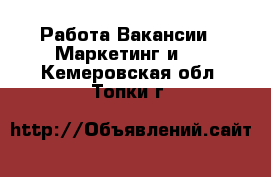 Работа Вакансии - Маркетинг и PR. Кемеровская обл.,Топки г.